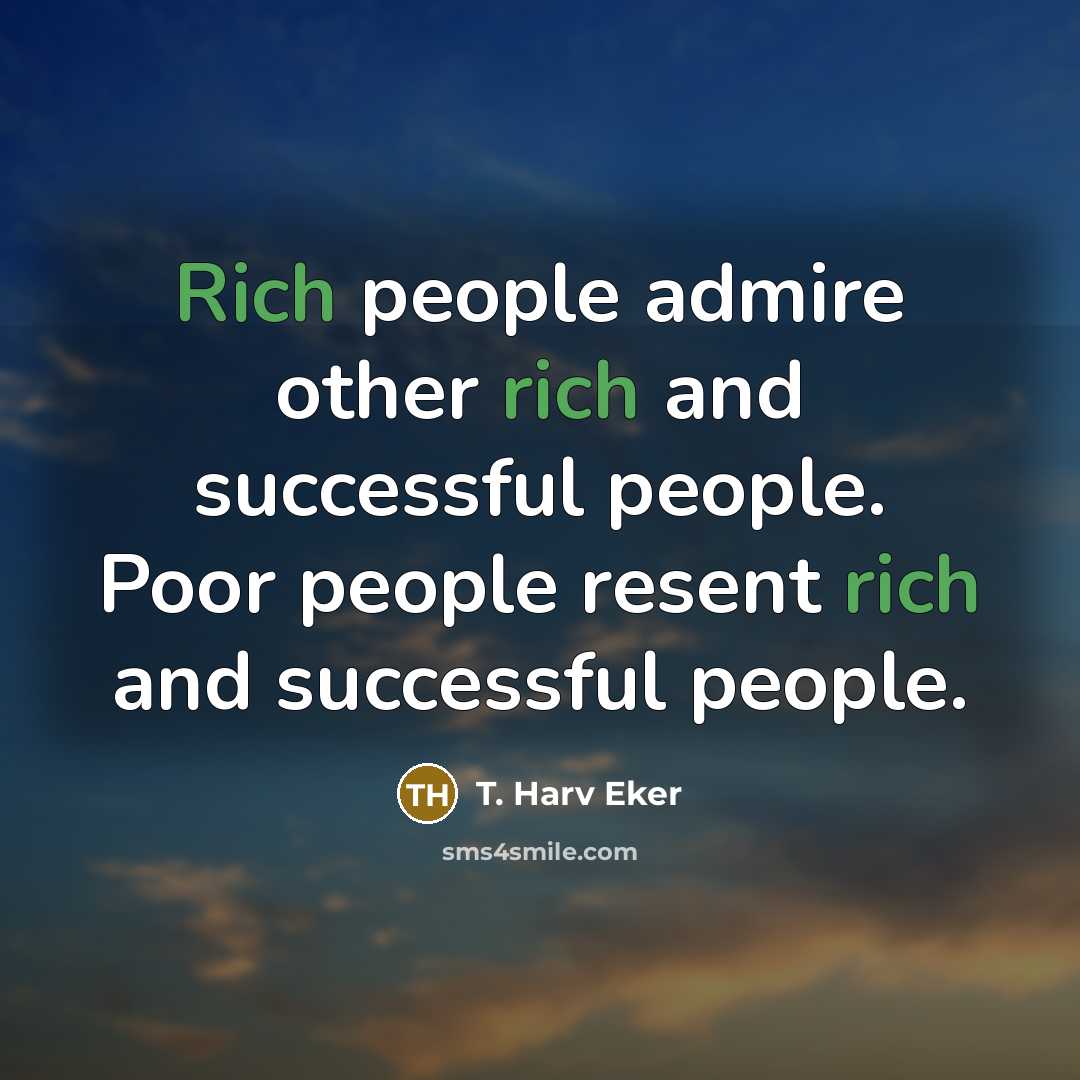 “Rich people admire other rich and successful people. Poor people…” quote by T. Harv Eker