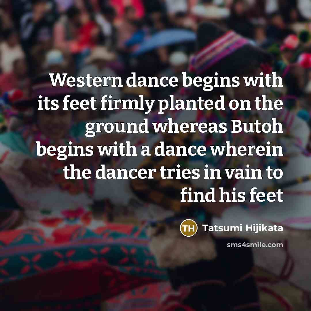 “Western dance begins with its feet firmly planted on the…” quote by Tatsumi Hijikata