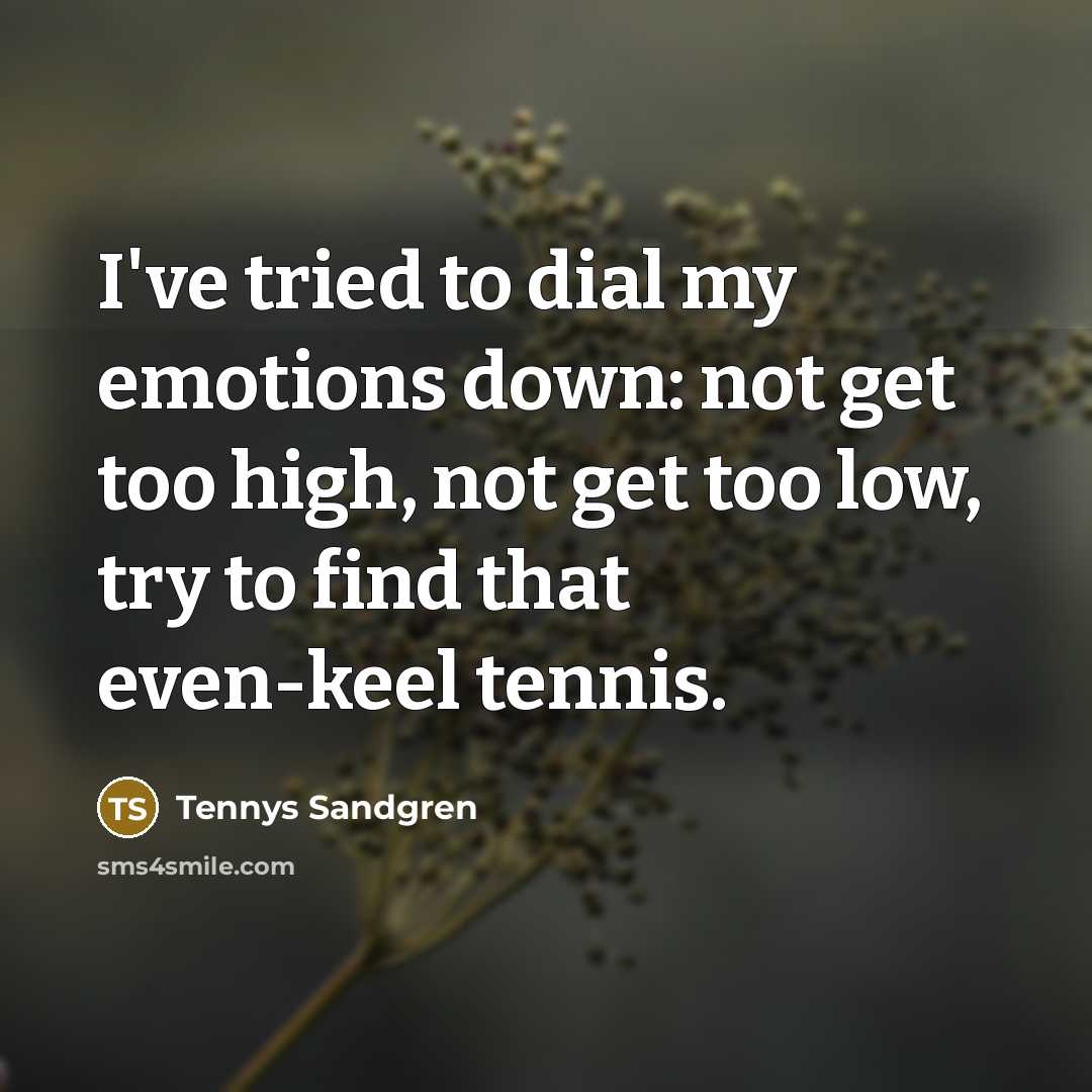 “I've tried to dial my emotions down: not get too…” quote by Tennys Sandgren