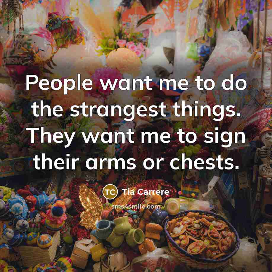 “People want me to do the strangest things. They want…” quote by Tia Carrere