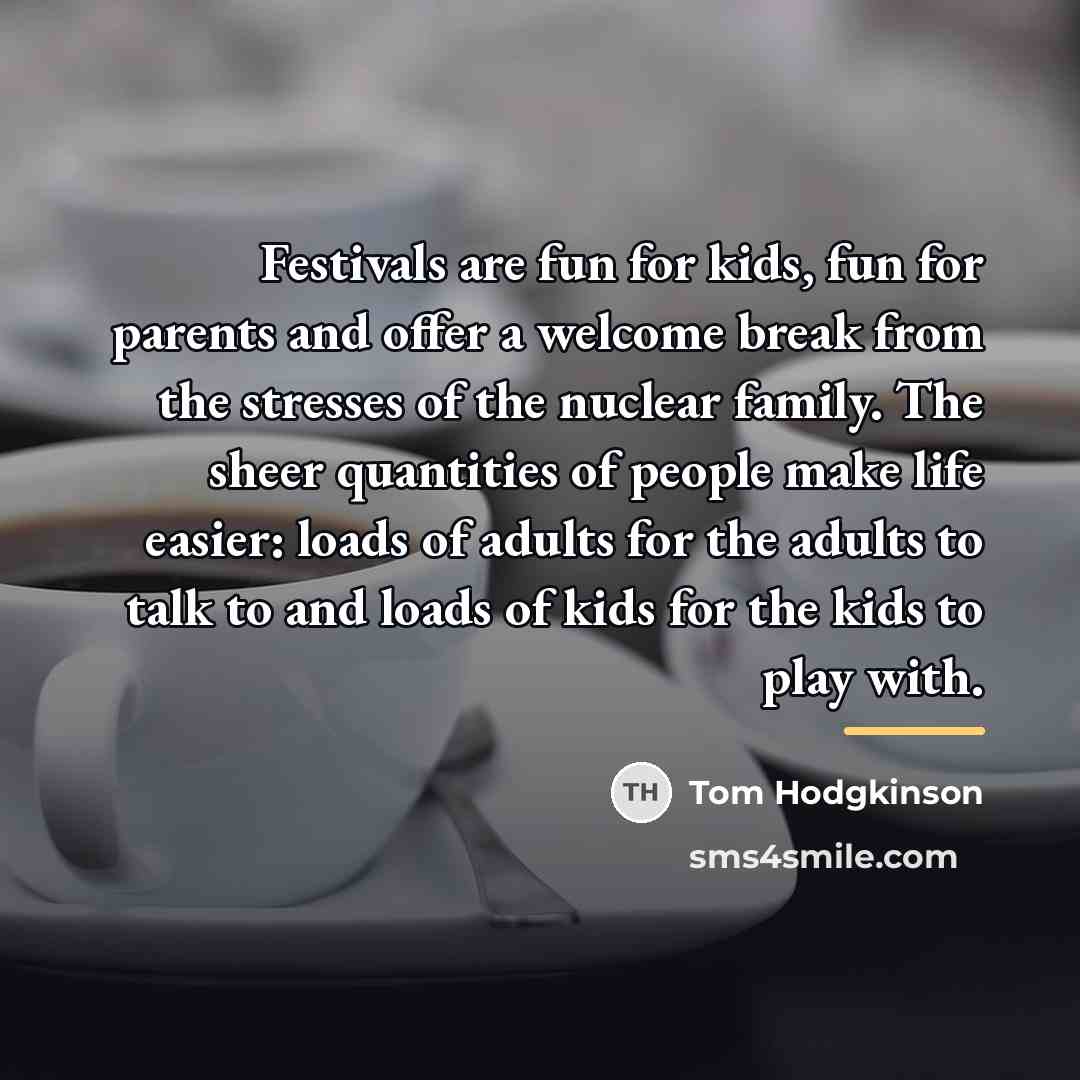“Festivals are fun for kids, fun for parents and offer…” quote by Tom Hodgkinson