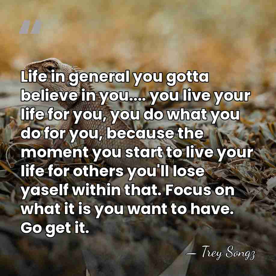Life in general you gotta believe in you.... you live your life&hellip; - Trey Songz