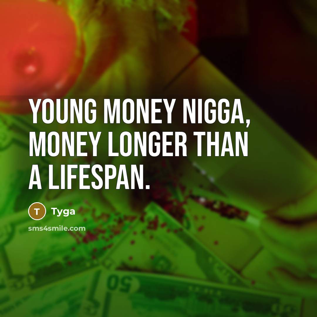 “Young Money nigga, money longer than a lifespan.” quote by Tyga
