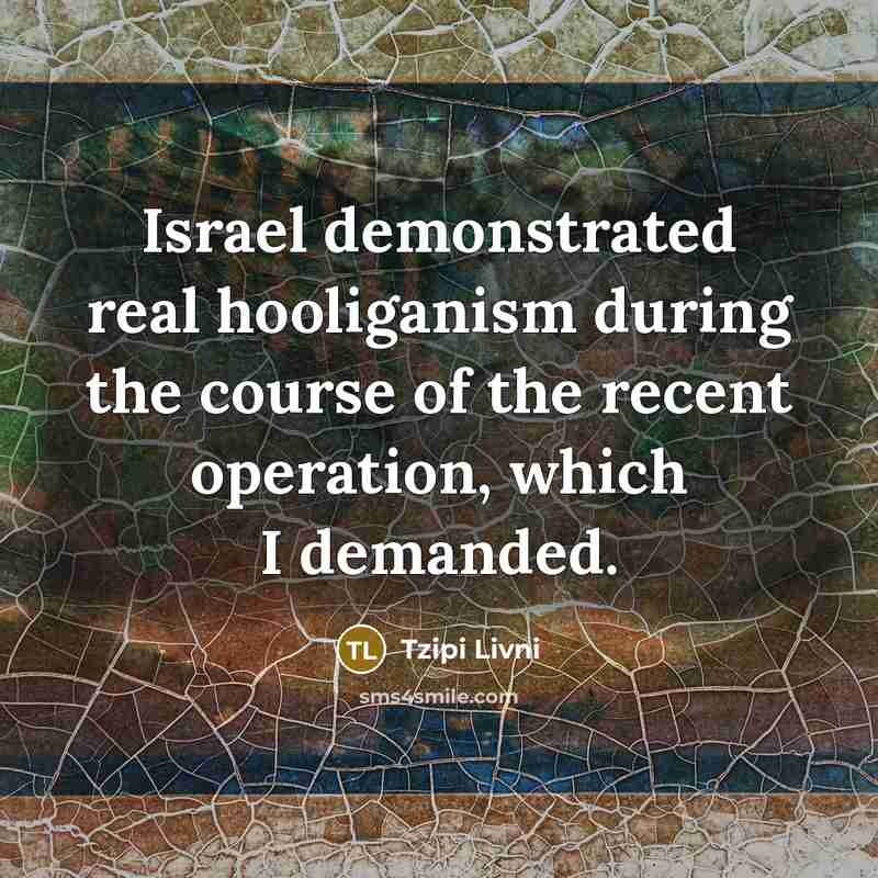 “Israel demonstrated real hooliganism during the course of the recent…” quote by Tzipi Livni