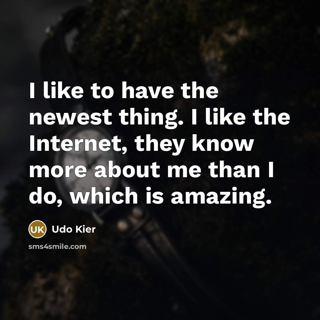 “I like to have the newest thing. I like the…” quote by Udo Kier