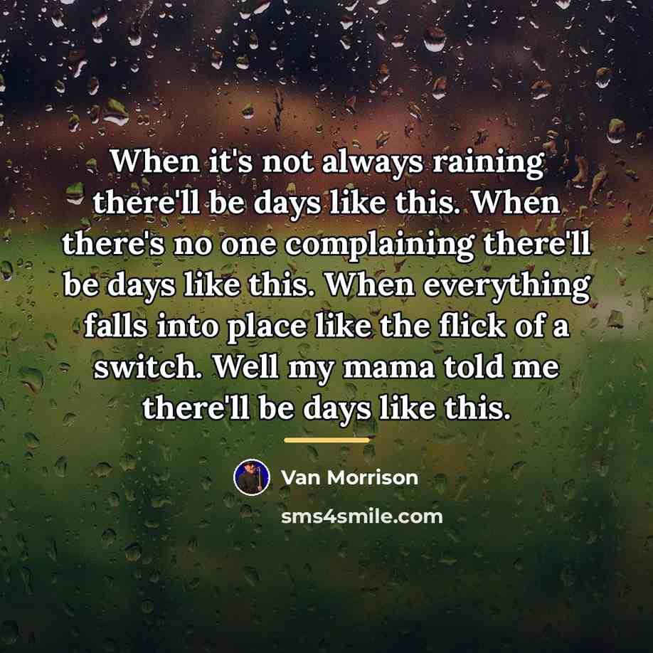 “When it's not always raining there'll be days like this.…” quote by Van Morrison