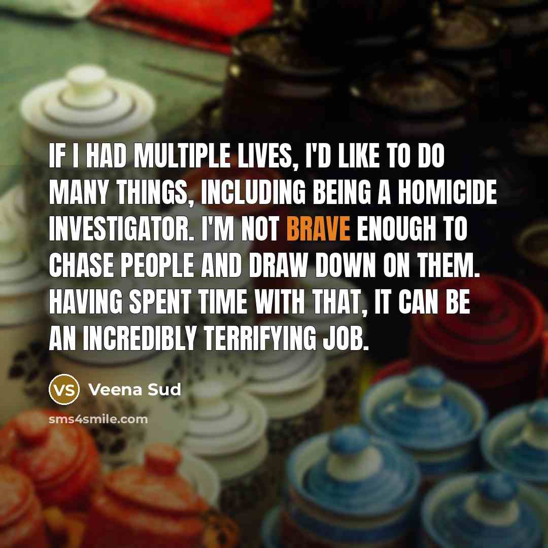 “If I had multiple lives, I'd like to do many…” quote by Veena Sud