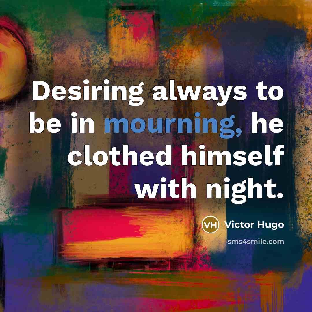 “Desiring always to be in mourning, he clothed himself with…” quote by Victor Hugo
