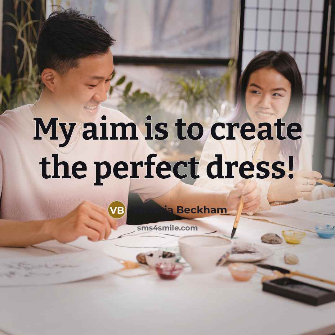 “My aim is to create the perfect dress!…” quote by Victoria Beckham