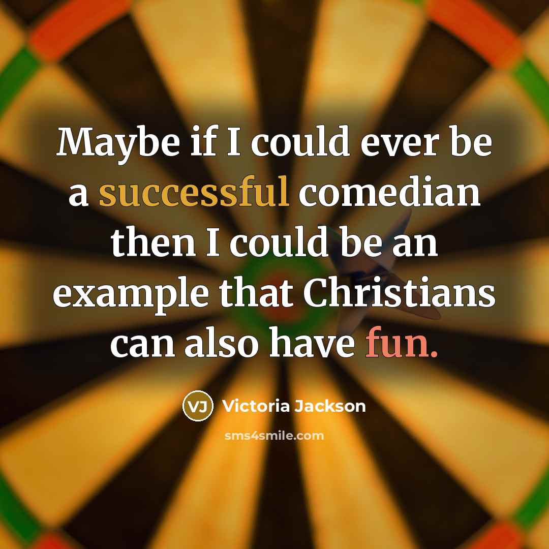 “Maybe if I could ever be a successful comedian then…” quote by Victoria Jackson
