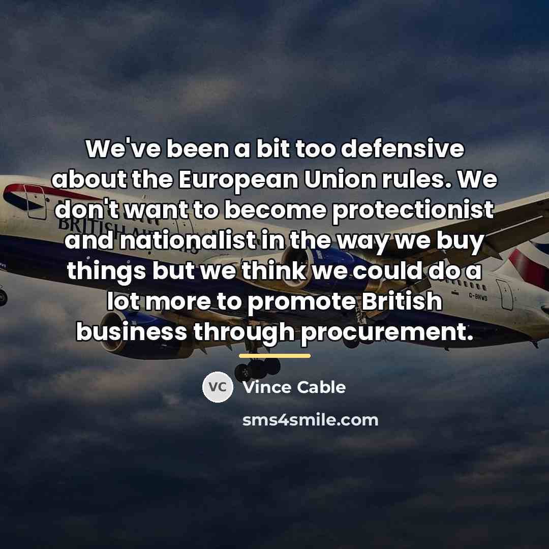 “We've been a bit too defensive about the European Union…” quote by Vince Cable