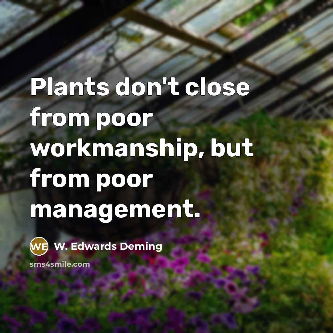 “Plants don't close from poor workmanship, but from poor management.…” quote by W. Edwards Deming
