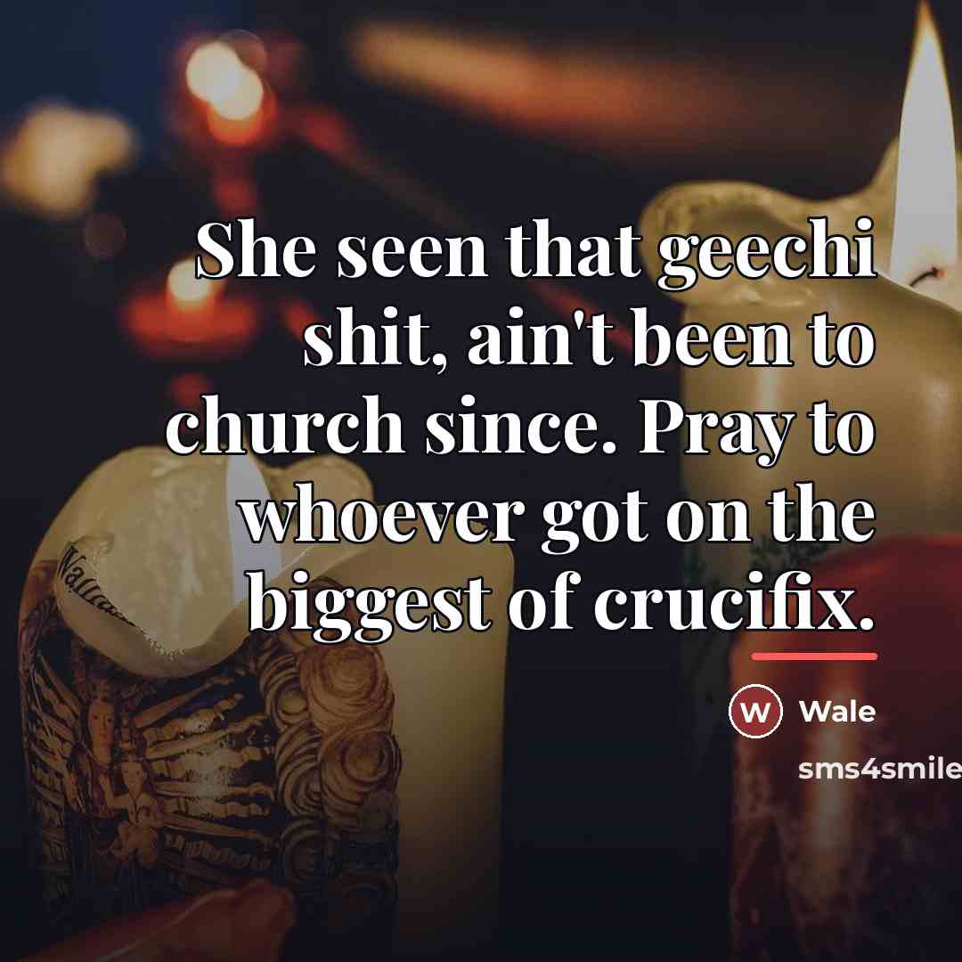 “She seen that geechi shit, ain't been to church since.…” quote by Wale