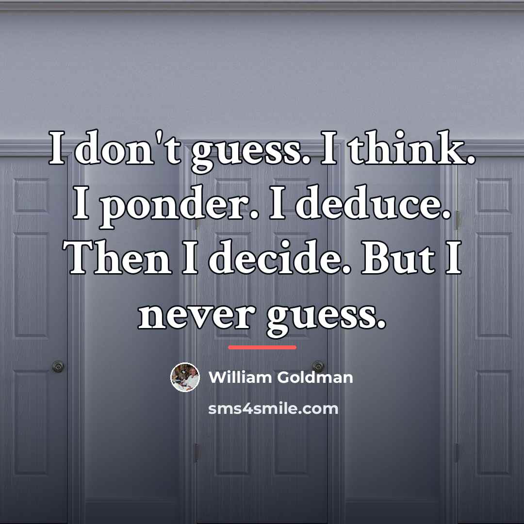 “I don't guess. I think. I ponder. I deduce. Then…” quote by William Goldman