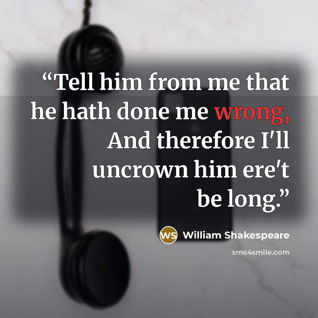 “Tell him from me that he hath done me wrong, And therefore I'll uncrown him ere't be long.” quote by William Shakespeare