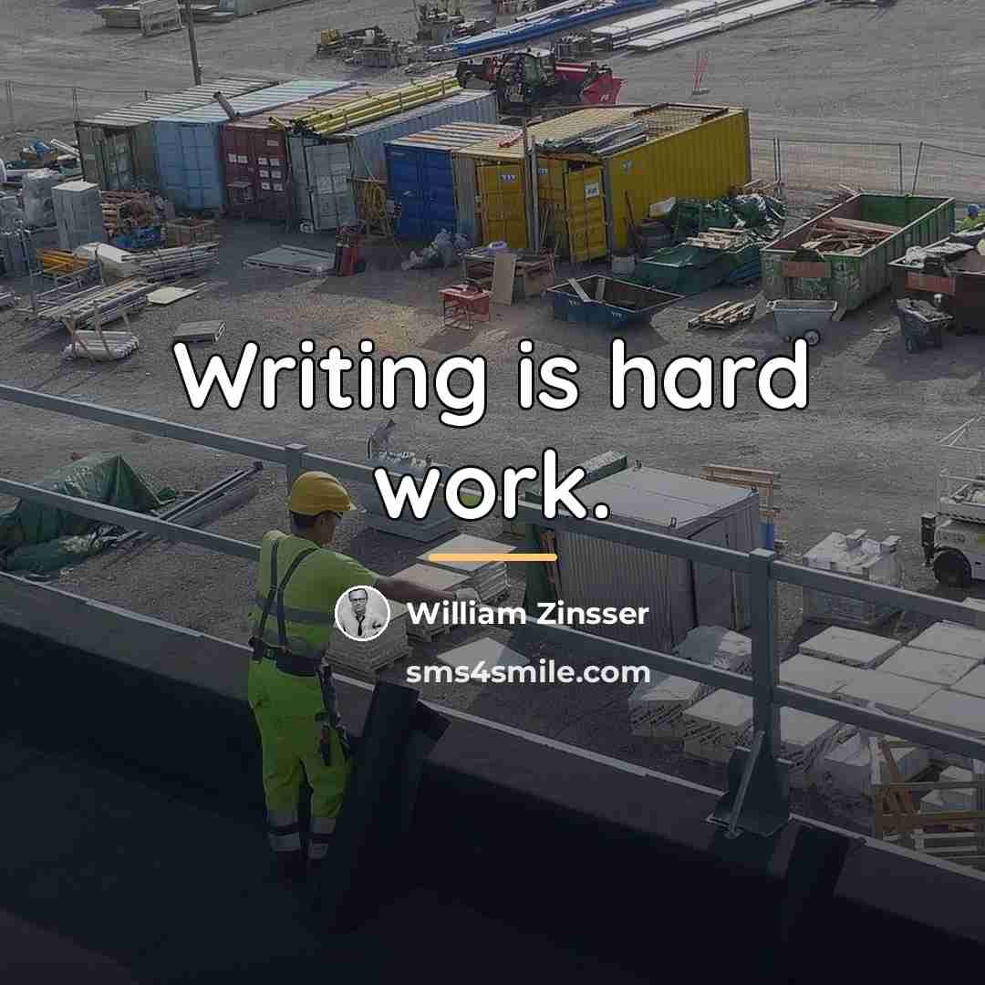 “Writing is hard work.…” quote by William Zinsser