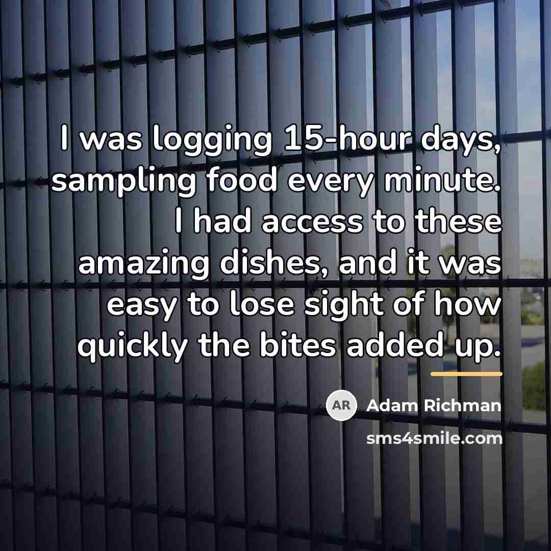 “I was logging 15-hour days, sampling food every minute. I…” quote by Adam Richman