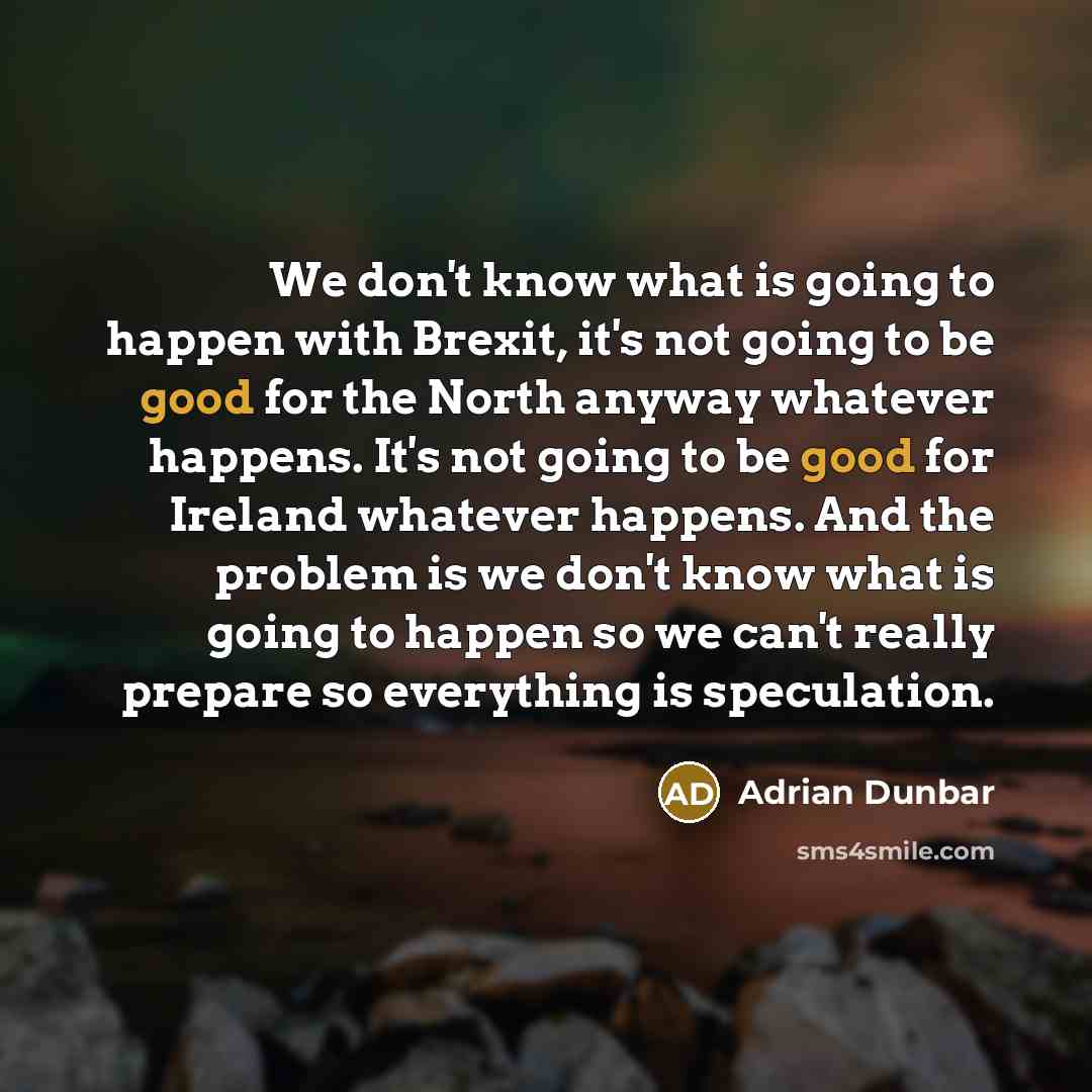 “We don't know what is going to happen with Brexit,…” quote by Adrian Dunbar