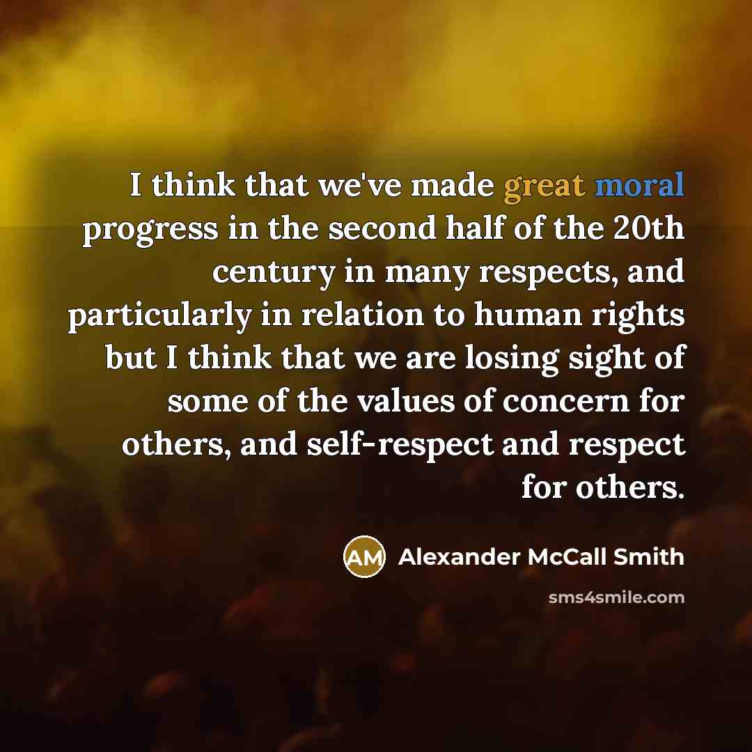 “I think that we've made great moral progress in the…” quote by Alexander McCall Smith