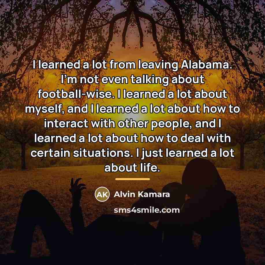 “I learned a lot from leaving Alabama. I'm not even…” quote by Alvin Kamara