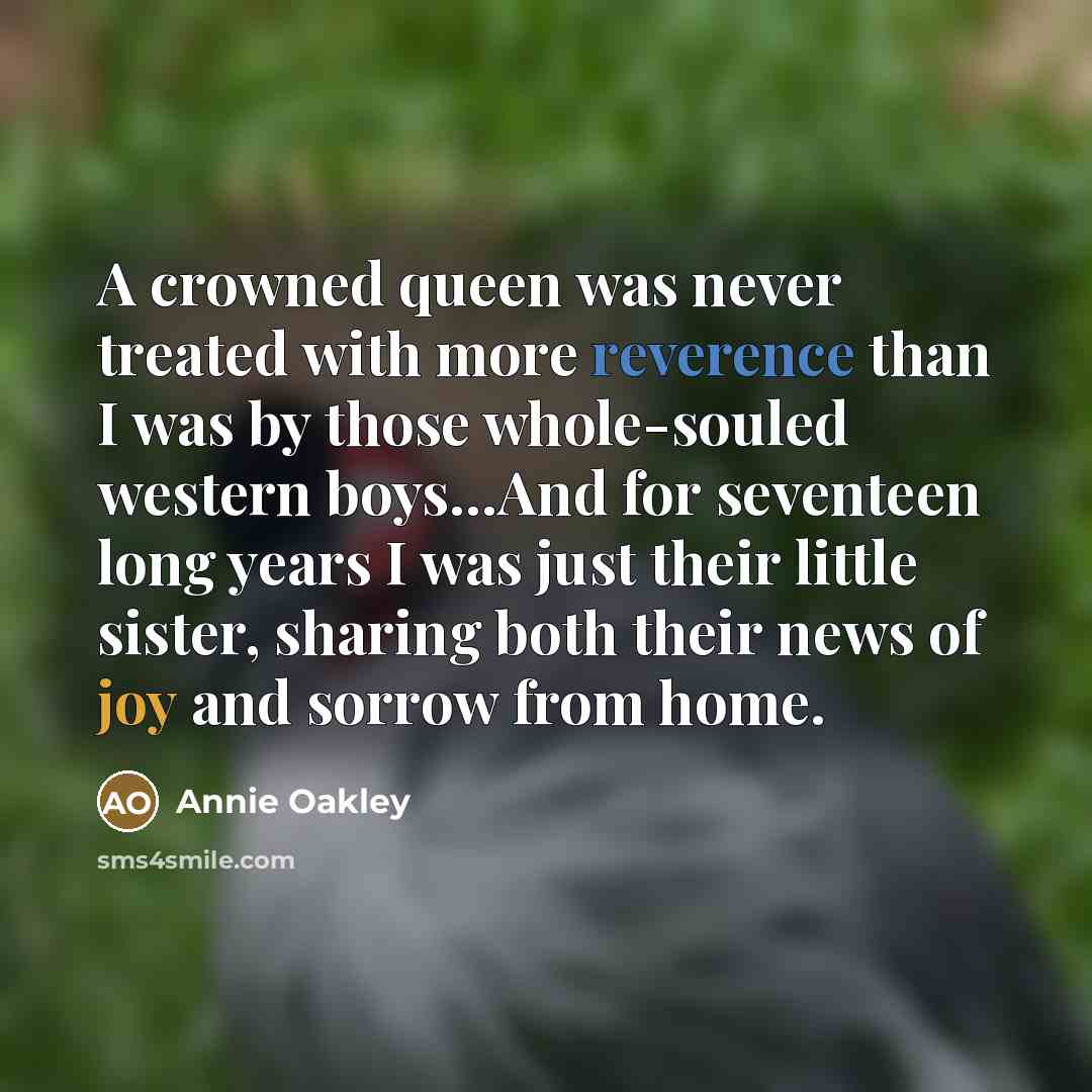 “A crowned queen was never treated with more reverence than…” quote by Annie Oakley