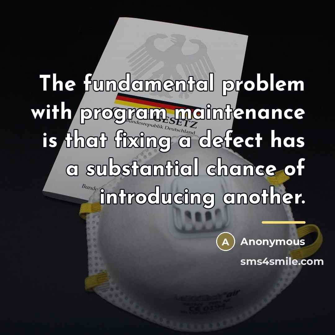 “The fundamental problem with program maintenance is that fixing a…” quote by Anonymous