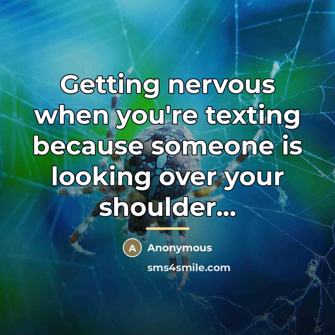 “Getting nervous when you're texting because someone is looking over…” quote by Anonymous