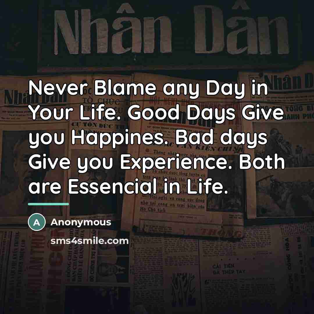 “Never Blame any Day in Your Life. Good Days Give…” quote by Anonymous