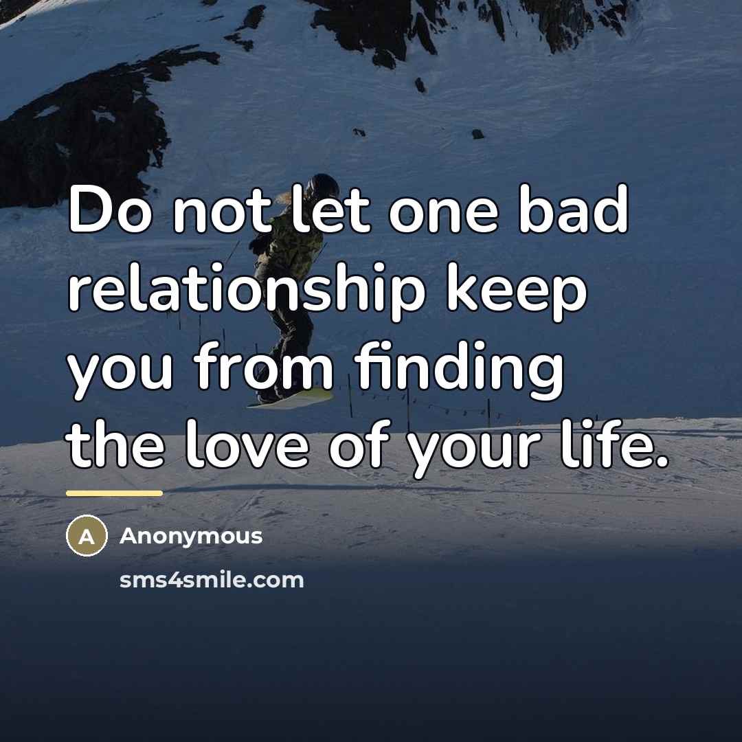 “Do not let one bad relationship keep you from finding…” quote by Anonymous