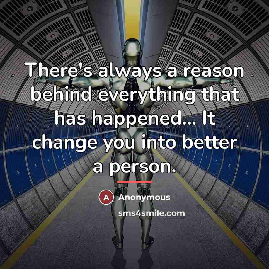 “There's always a reason behind everything that has happened... It…” quote by Anonymous
