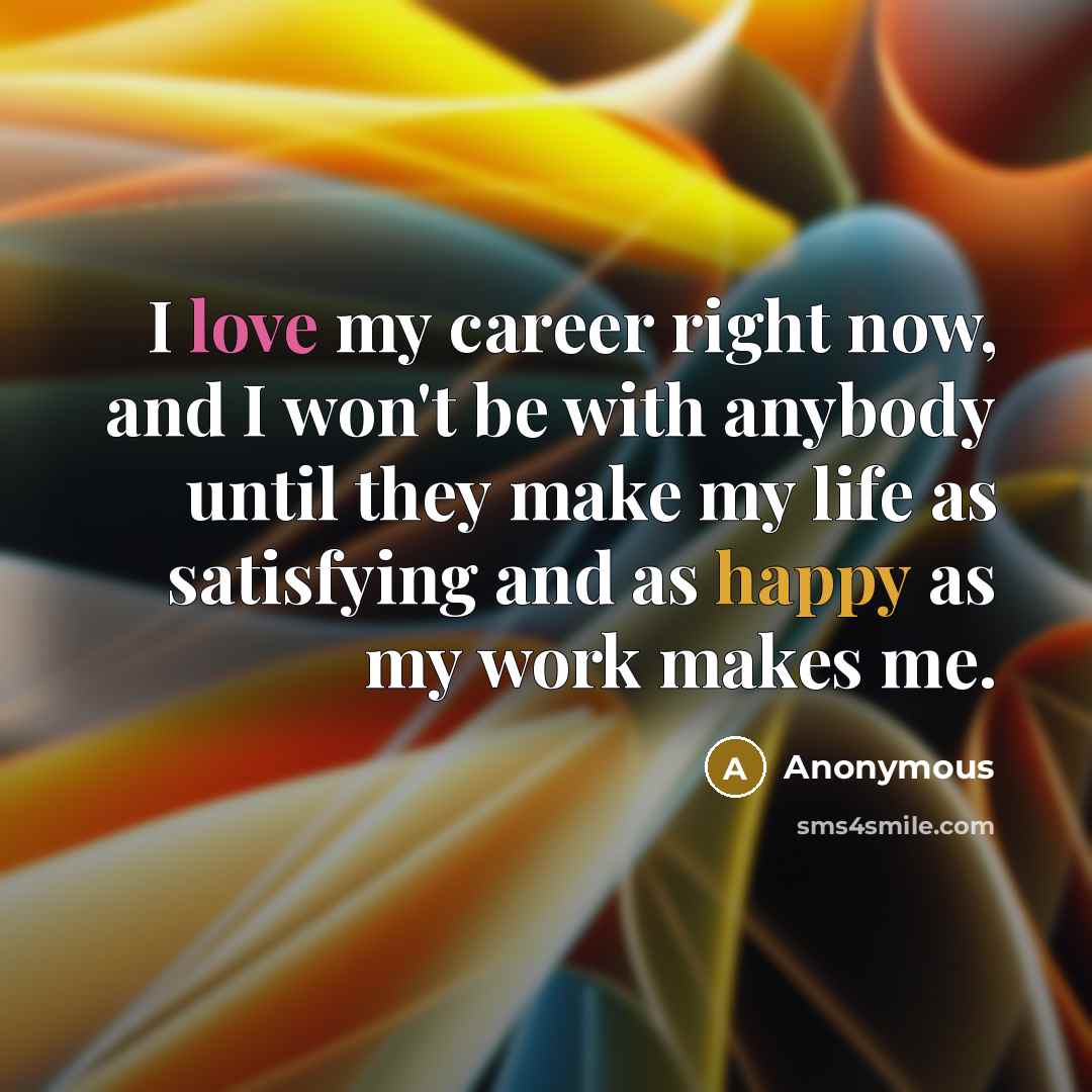 “I love my career right now, and I won't be…” quote by Anonymous
