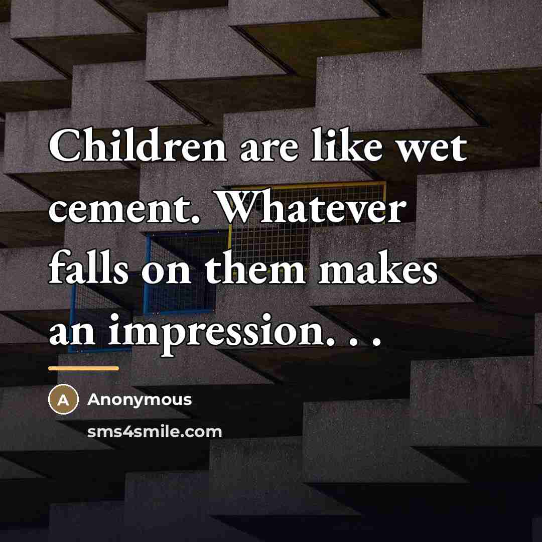 “Children are like wet cement. Whatever falls on them makes…” quote by Anonymous