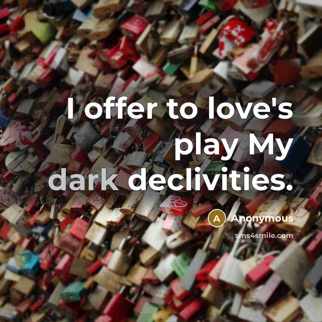 “I offer to love's play My dark declivities.…” quote by Anonymous
