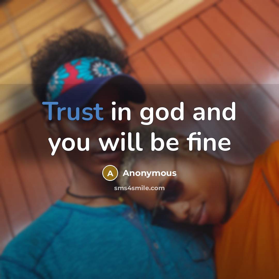 “Trust in god and you will be fine…” quote by Anonymous