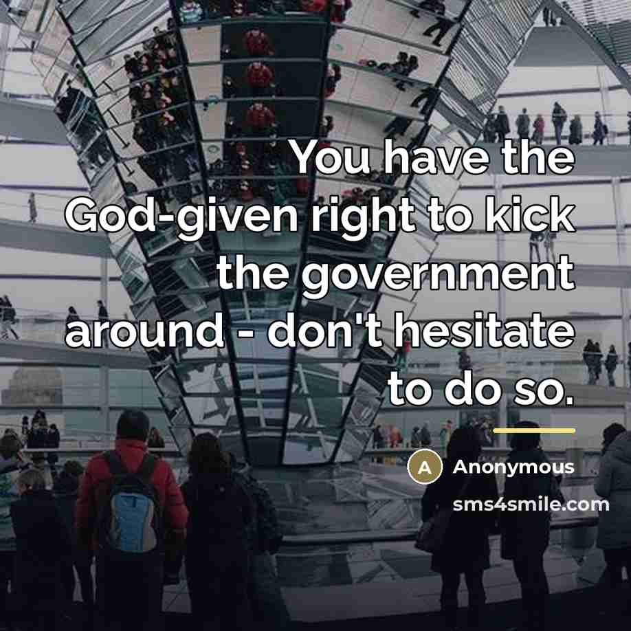 “You have the God-given right to kick the government around…” quote by Anonymous