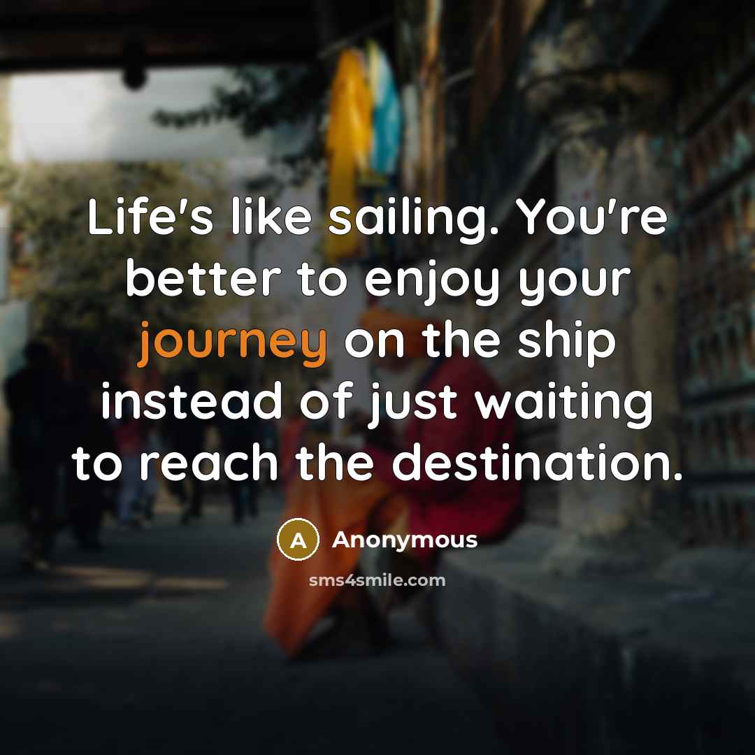 “Life's like sailing. You're better to enjoy your journey on…” quote by Anonymous