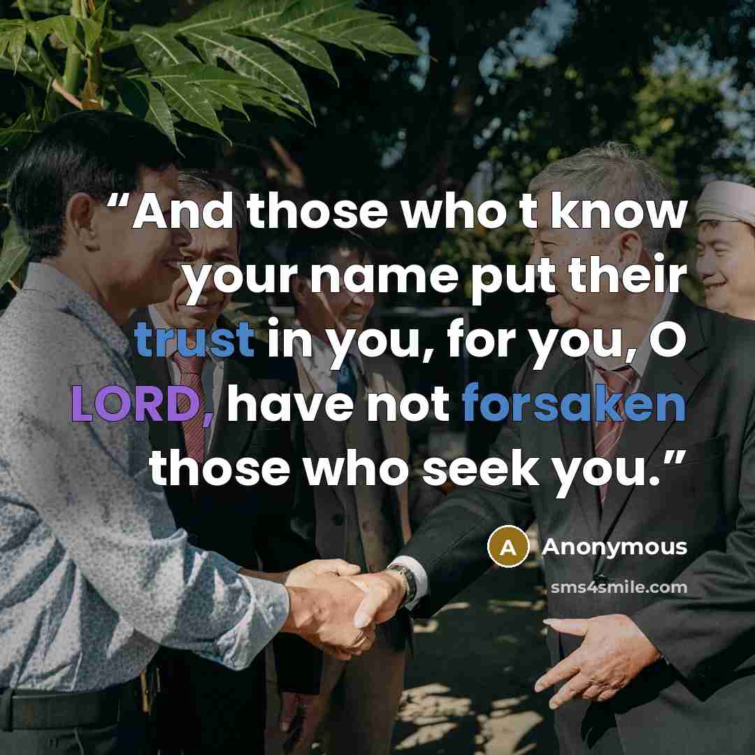 “And those who t know your name put their trust in you, for you, O LORD, have not forsaken those who seek you.” quote by Anonymous