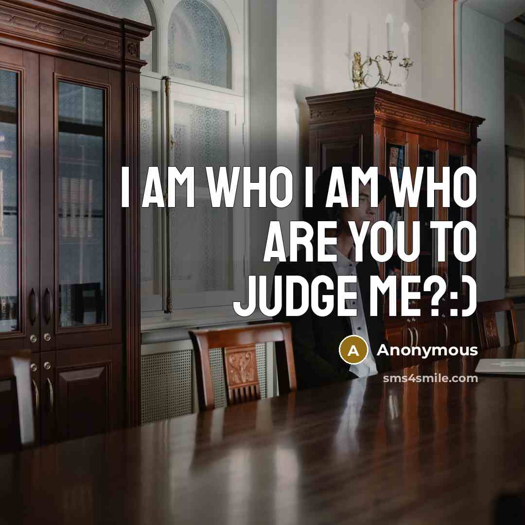“I am who I am who are you to judge me?:)” quote by Anonymous