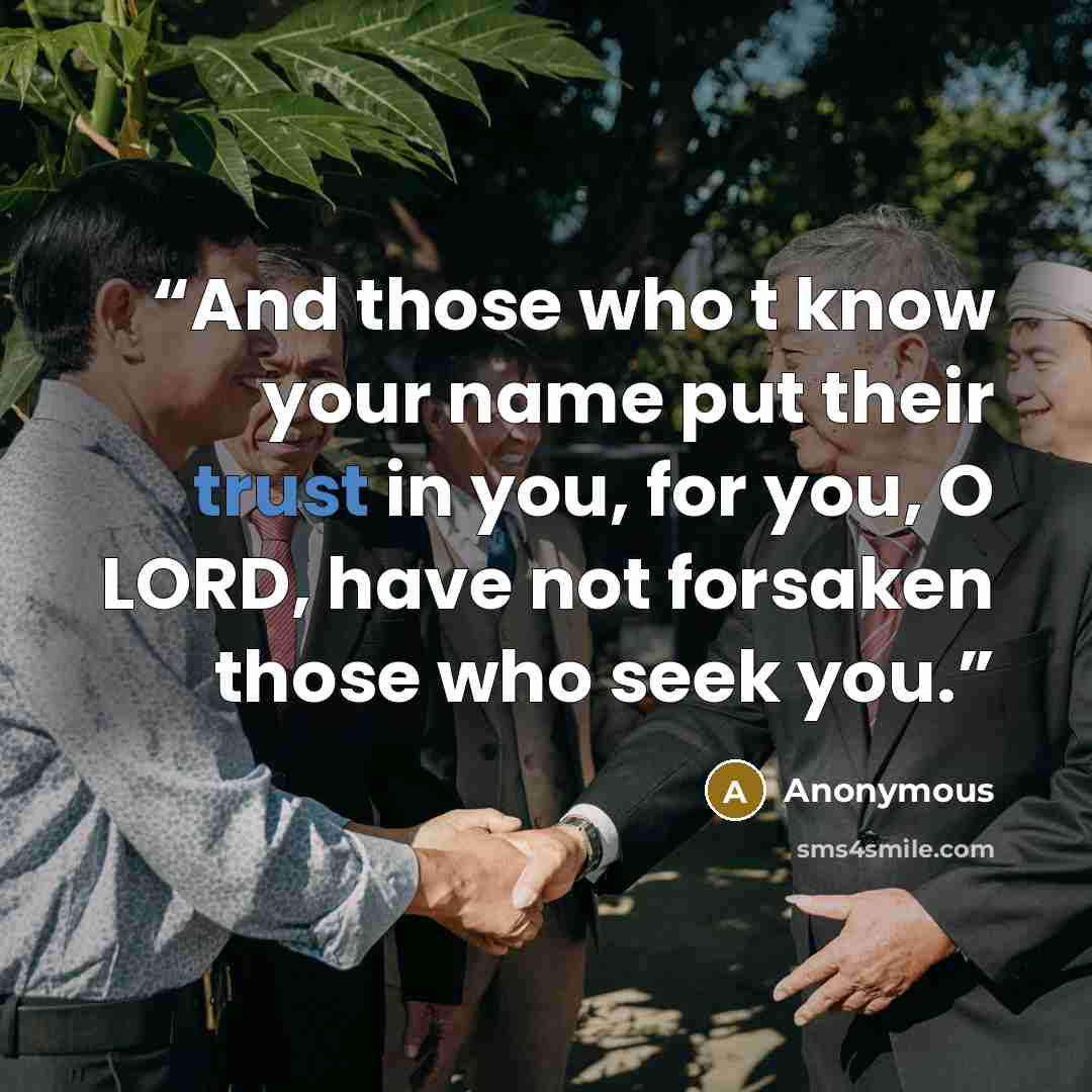“And those who t know your name put their trust in you, for you, O LORD, have not forsaken those who seek you.” quote by Anonymous