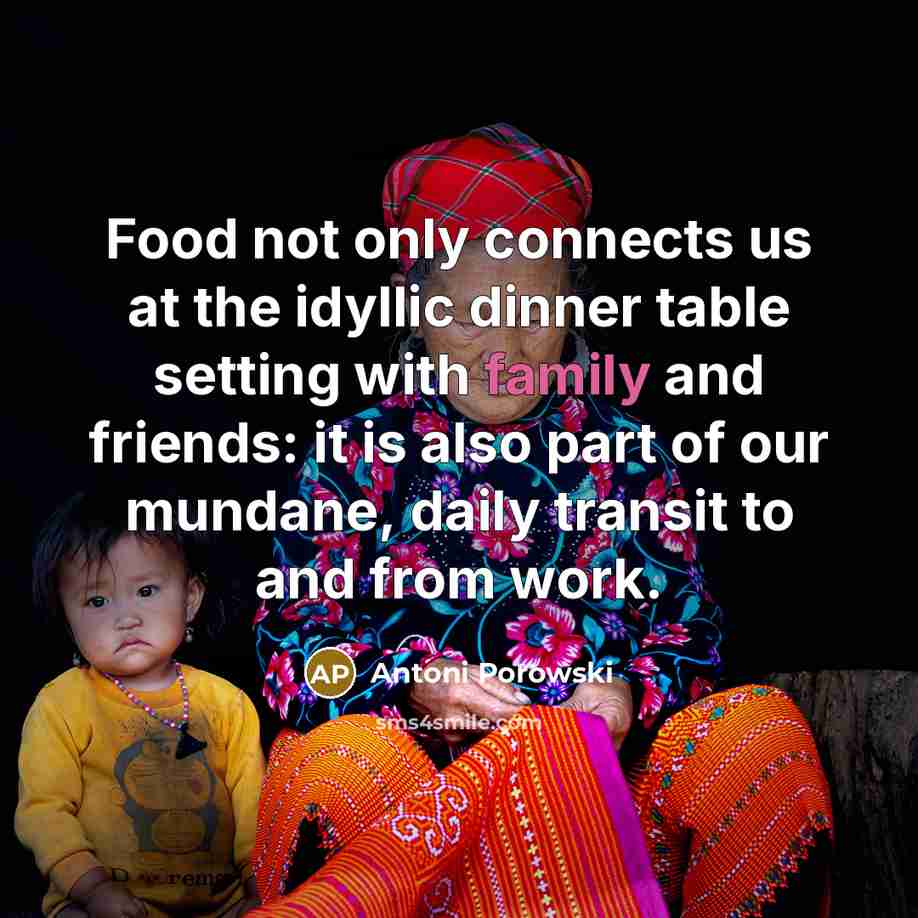 “Food not only connects us at the idyllic dinner table…” quote by Antoni Porowski