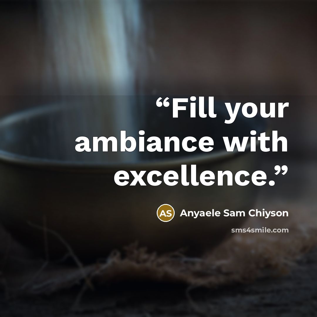“Fill your ambiance with excellence.” quote by Anyaele Sam Chiyson