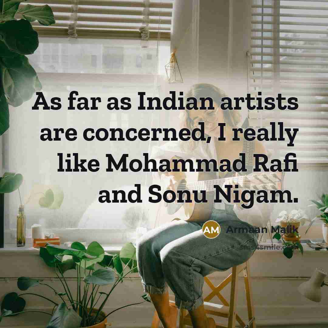 “As far as Indian artists are concerned, I really like…” quote by Armaan Malik