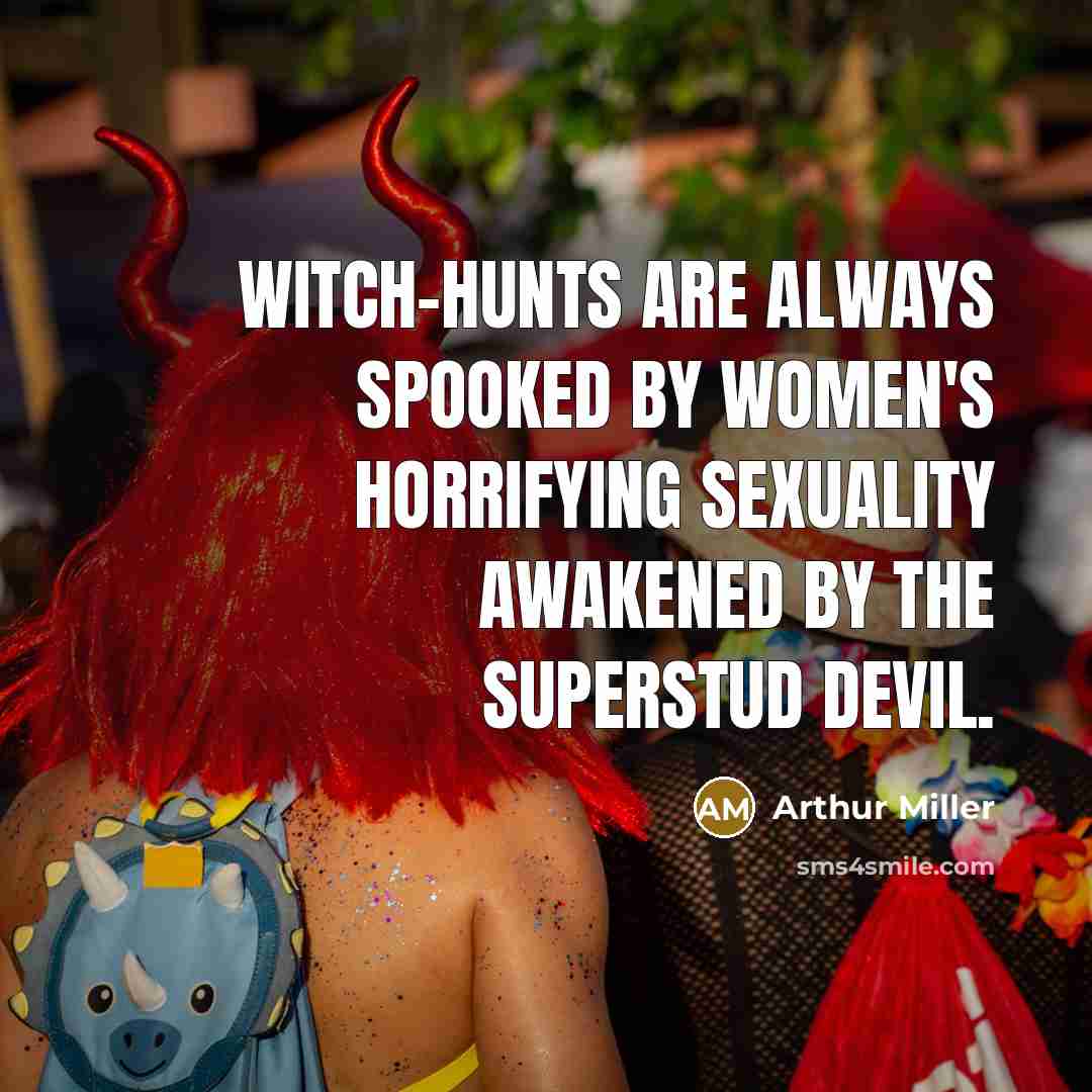 “Witch-hunts are always spooked by women's horrifying sexuality awakened by…” quote by Arthur Miller