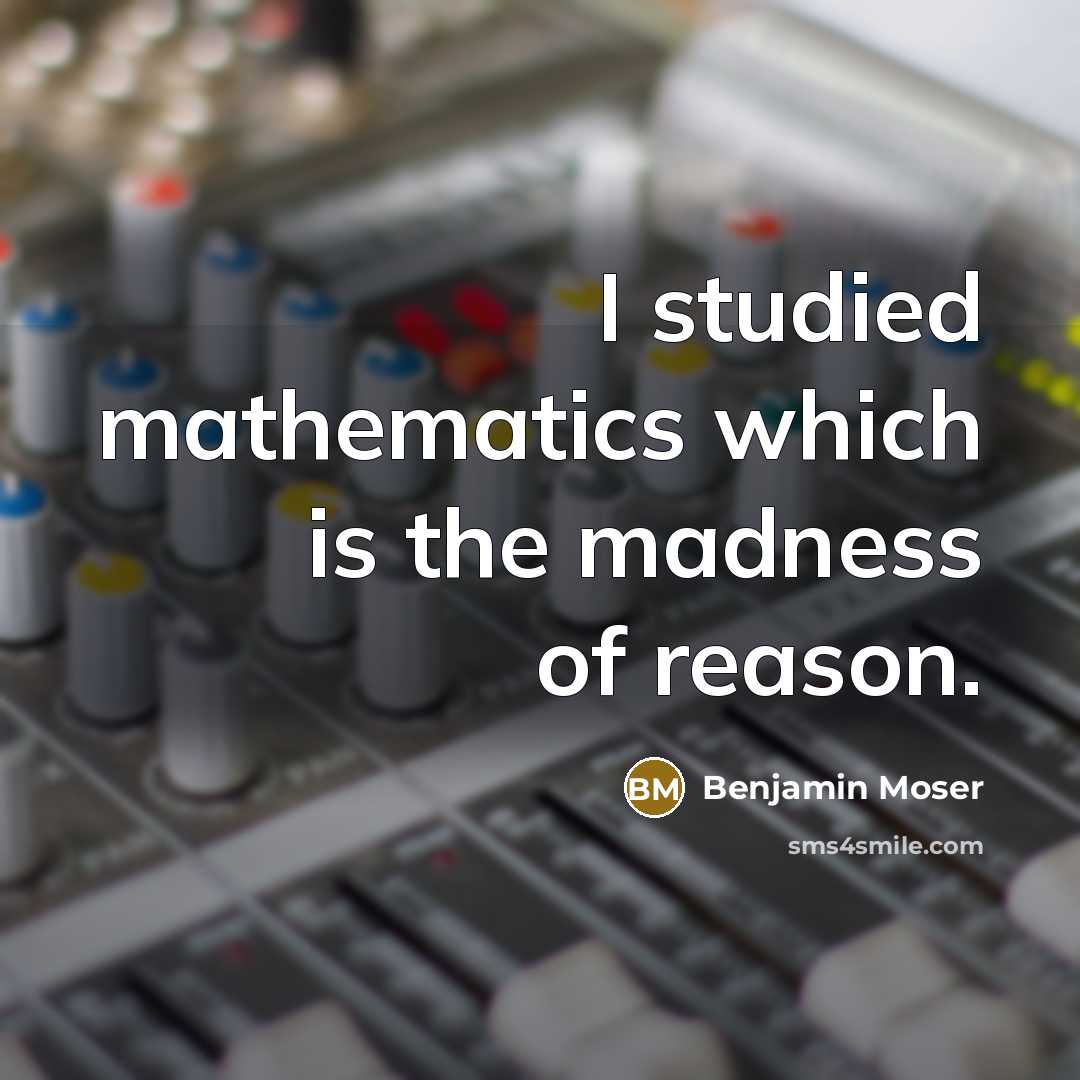 “I studied mathematics which is the madness of reason.…” quote by Benjamin Moser