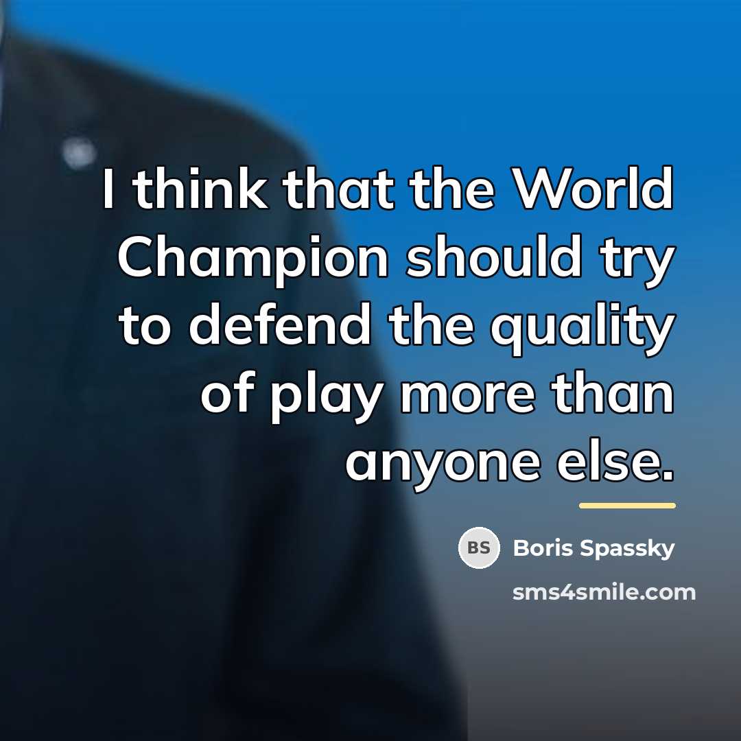 “I think that the World Champion should try to defend…” quote by Boris Spassky
