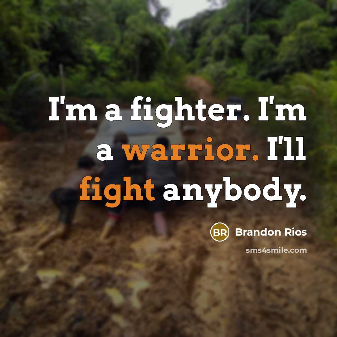 “I'm a fighter. I'm a warrior. I'll fight anybody.” quote by Brandon Rios
