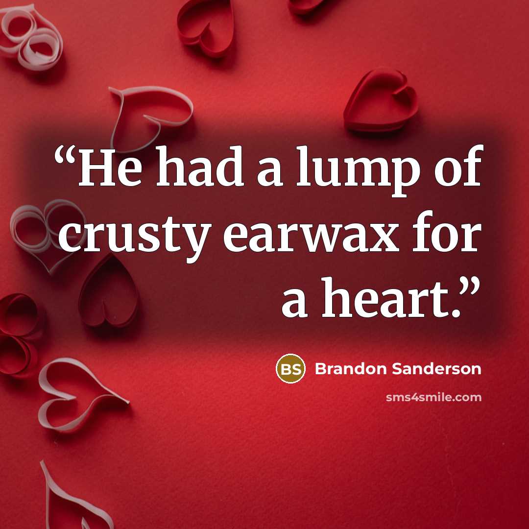 “He had a lump of crusty earwax for a heart.” quote by Brandon Sanderson