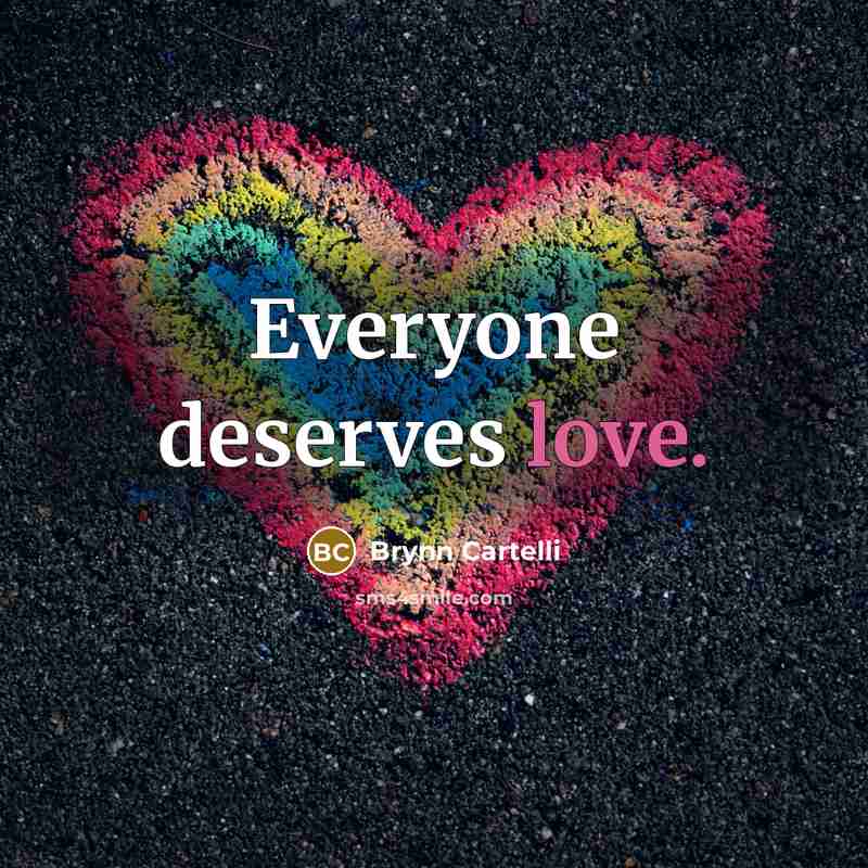 “Everyone deserves love.…” quote by Brynn Cartelli