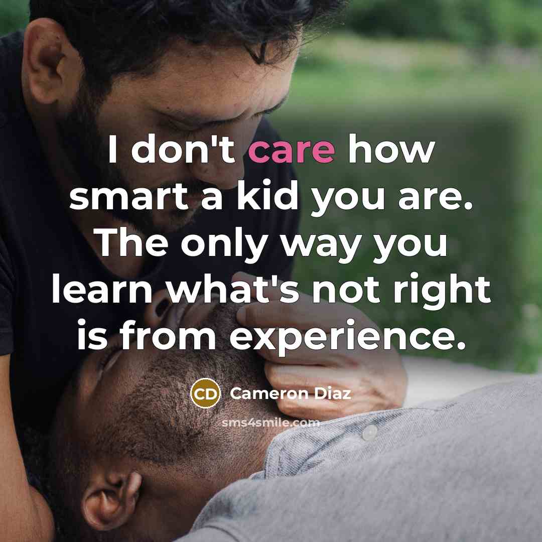“I don't care how smart a kid you are. The…” quote by Cameron Diaz