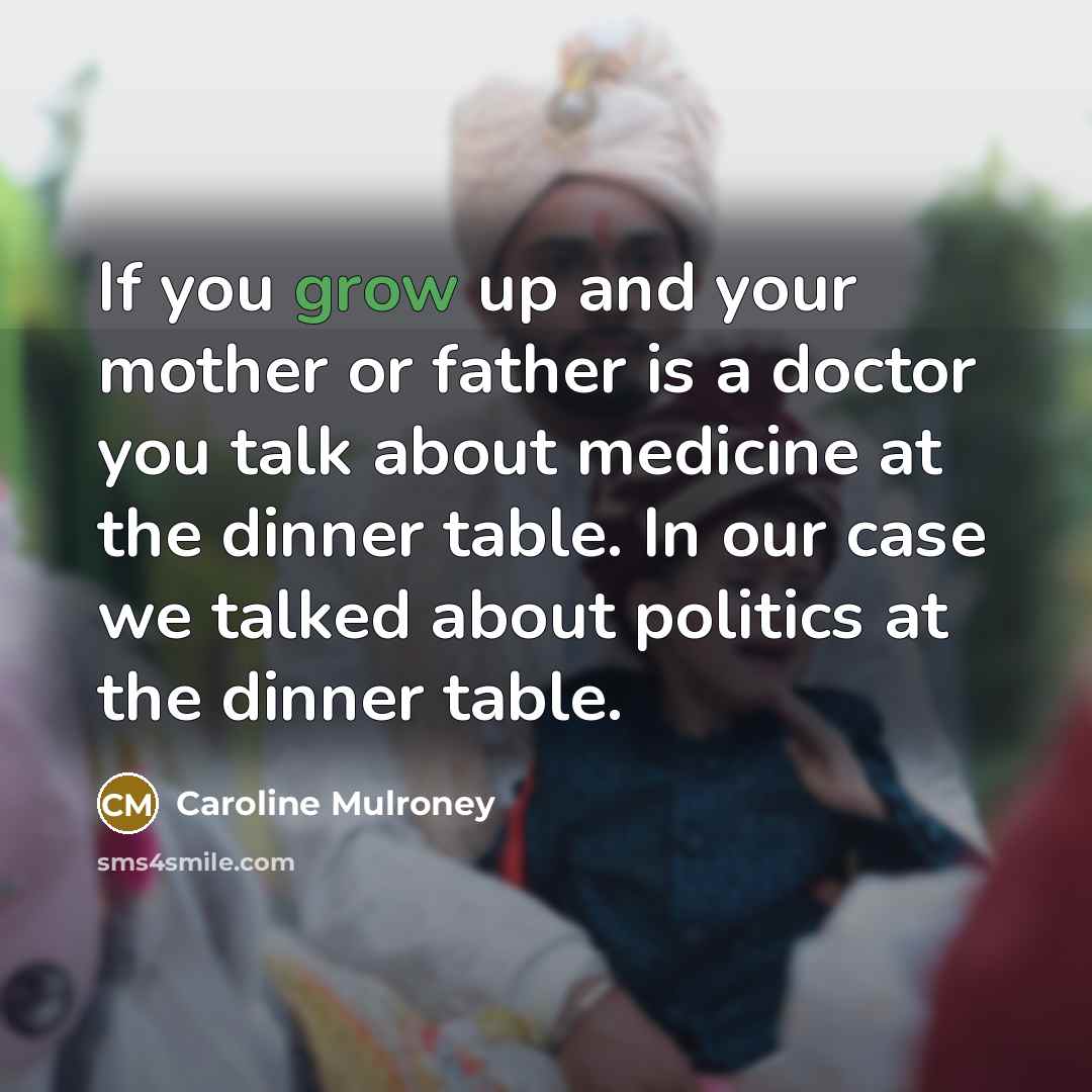“If you grow up and your mother or father is…” quote by Caroline Mulroney